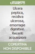 Ulcera peptica, recidiva ulcerosa, emorragie digestive. Recenti acquisizioni Spedito Oggi