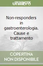 Subito Disponibile Non-responders in gastroenterologia. Cause e trattamento