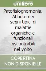 Sconto Patofisiognomonia. Atlante dei segni tipici di malattie organiche e funzionali riscontrabili nel volto