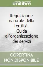 Non Perdere Regolazione naturale della fertilità. Guida all‘organizzazione dei servizi