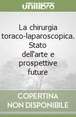 La chirurgia toraco-laparoscopica. Stato dell‘arte e prospettive future Promozione Esclusiva