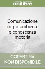 Prezzo Conveniente Comunicazione corpo-ambiente e conoscenza motoria