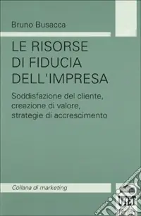 Le risorse di fiducia dell‘impresa. Soddisfazione del cliente, creazione del valore, strategie di accrescimento Offerta Speciale
