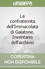 Quantità Limitata La confraternita dell‘Immacolata di Galatone. Inventario dell‘archivio