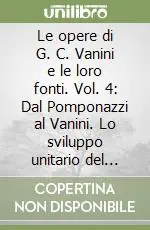 Prezzo Ridotto Le opere di G. C. Vanini e le loro fonti. Vol. 4 Dal Pomponazzi al Vanini. Lo sviluppo unitario del pensiero filosofico padovano