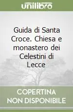 Affare Guida di Santa Croce. Chiesa e monastero dei Celestini di Lecce