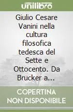 Compra Oggi Stesso Giulio Cesare Vanini nella cultura filosofica tedesca del Sette e Ottocento. Da Brucker a Schopenhauer