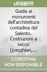 Ultimissimo Modello Guida ai monumenti dell‘architettura contadina del Salento. Costruzioni a secco (pagghiari, furnieddi, liame, paretoni, spase e littere), aie, pollai, pozzi...