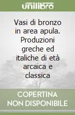 Vasi di bronzo in area apula. Produzioni greche ed italiche di età arcaica e classica Must-Have