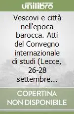 Quantità Limitata Vescovi e città nell‘epoca barocca. Atti del Convegno internazionale di studi (Lecce, 26-28 settembre 1991). Vol. 1 Murcia, Santiago de Compostela, Praga, Napoli, Catania, L‘aquila