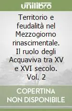 Territorio e feudalità nel Mezzogiorno rinascimentale. Il ruolo degli Acquaviva tra XV e XVI secolo. Vol. 2 Offerta Lampo