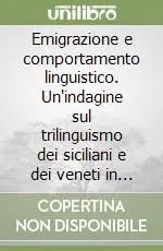 Emigrazione e comportamento linguistico. Un‘indagine sul trilinguismo dei siciliani e dei veneti in Australia Ordina Subito