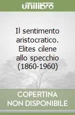 Il sentimento aristocratico. Elites cilene allo specchio (1860-1960) Promozione