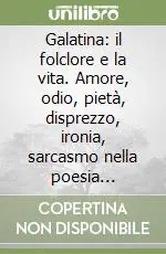 Occasione Galatina il folclore e la vita. Amore, odio, pietà, disprezzo, ironia, sarcasmo nella poesia popolare tra ‘800 e ‘900