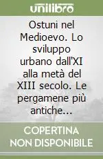 Ostuni nel Medioevo. Lo sviluppo urbano dall‘XI alla metà del XIII secolo. Le pergamene più antiche dell‘Archivio capitolare di Ostuni (1137-1241) Offerta Limitata