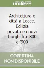 Promozione Esclusiva Architettura e città a Lecce. Edilizia privata e nuovi borghi fra ‘800 e ‘900