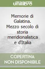 A Buon Prezzo Memorie di Galatina. Mezzo secolo di storia meridionalistica e d‘Italia