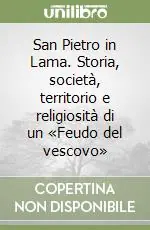 San Pietro in Lama. Storia, società, territorio e religiosità di un «Feudo del vescovo» Bestseller
