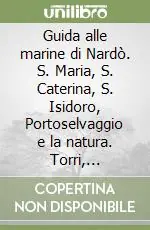 Must-Have Guida alle marine di Nardò. S. Maria, S. Caterina, S. Isidoro, Portoselvaggio e la natura. Torri, masserie, ville