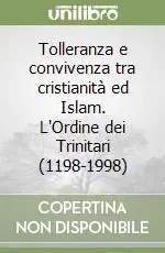 Non Perdere Tolleranza e convivenza tra cristianità ed Islam. L‘Ordine dei Trinitari (1198-1998)