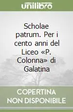 Scholae patrum. Per i cento anni del Liceo «P. Colonna» di Galatina Ultimissimo Modello