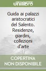 Guida ai palazzi aristocratici del Salento. Residenze, giardini, collezioni d‘arte Bestseller