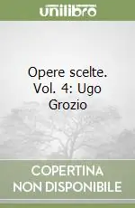 Opere scelte. Vol. 4 Ugo GrozioUmanesimo e religione in G. B. Vico Ultime Pezzi