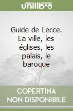 Guide de Lecce. La ville, les églises, les palais, le baroque Offerta Del Giorno