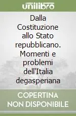 Esclusivo Dalla Costituzione allo Stato repubblicano. Momenti e problemi dell‘Italia degasperiana