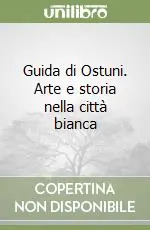 Guida di Ostuni. Arte e storia nella città bianca Offerta