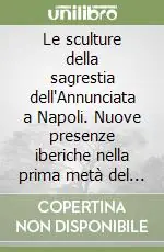 Must-Have Le sculture della sagrestia dell‘Annunciata a Napoli. Nuove presenze iberiche nella prima metà del Cinquecento