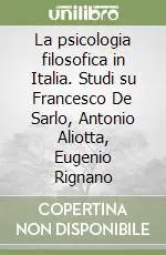 La psicologia filosofica in Italia. Studi su Francesco De Sarlo, Antonio Aliotta, Eugenio Rignano Economico