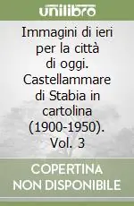 Nuova Collezione Immagini di ieri per la città di oggi. Castellammare di Stabia in cartolina (1900-1950). Vol. 3
