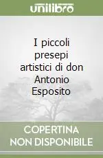 I piccoli presepi artistici di don Antonio Esposito Offerta Limitata