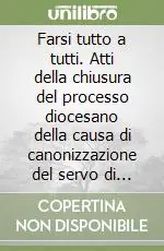 Prezzo Conveniente Farsi tutto a tutti. Atti della chiusura del processo diocesano della causa di canonizzazione del servo di Dio mons. Francesco Saverio Petagna