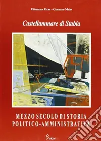 Ultime Pezzi Castellammare di Stabia. Mezzo secolo di storia politico-amministrativa