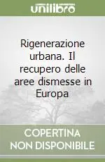 Rigenerazione urbana. Il recupero delle aree dismesse in Europa Ultimissimo Modello