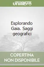 Esplorando Gaia. Saggi geografici Quantità Limitata