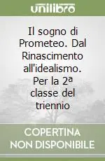 Offerta Limitata Il sogno di Prometeo. Dal Rinascimento all‘idealismo. Per la 2ª classe del triennio