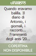 Offerta Lampo Quando eravamo balilla. Il diario di Antonio, i giornali, i racconti... Frammenti degli anni ‘20 e ‘30 a Mottola