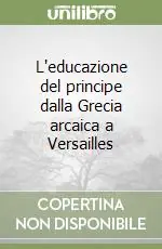 Offerta Lampo L‘educazione del principe dalla Grecia arcaica a Versailles