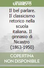 Promo Stagionale Il bel parlare. Il classicismo retorico nella scuola italiana. Il ginnasio di Nicastro (1863-1950)