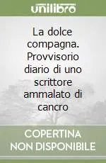 La dolce compagna. Provvisorio diario di uno scrittore ammalato di cancro Compra Online