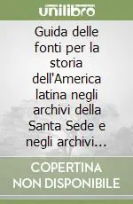 Guida delle fonti per la storia dell‘America latina negli archivi della Santa Sede e negli archivi ecclesiastici d‘Italia Ultimissimo Modello