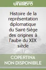 Histoire de la représentation diplomatique du Saint-Siège des origines à l‘aube du XIX siècle Ultima Occasione