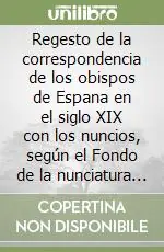 Prezzo Ridotto Regesto de la correspondencia de los obispos de Espana en el siglo XIX con los nuncios, según el Fondo de la nunciatura de Madrid en el Archivo Vaticano