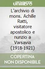 L‘archivio di mons. Achille Ratti, visitatore apostolico e nunzio a Varsavia (1918-1921) Prezzo Di Fabbrica
