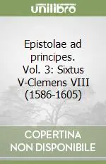 Promo Stagionale Epistolae ad principes. Vol. 3 Sixtus V-Clemens VIII (1586-1605)