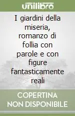 I giardini della miseria, romanzo di follia con parole e con figure fantasticamente reali Bestseller