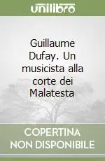 Guillaume Dufay. Un musicista alla corte dei Malatesta Ordina Subito